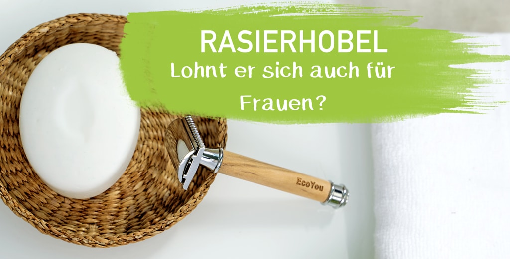 Rasierhobel Fur Frauen Unsere Erfahrungen Ecoyou