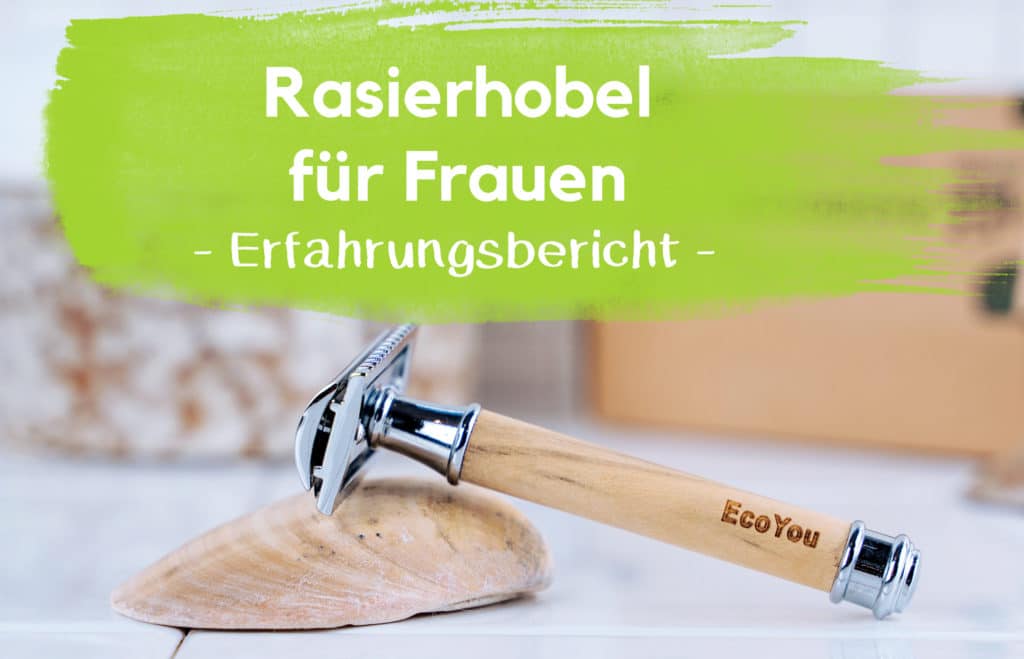 Rasierhobel Fur Frauen Unsere Erfahrungen Ecoyou